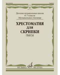 Хрестоматия для скрипки : 67 классы ДШИ, ДМШ, музыкальное училище, колледж : пьесы