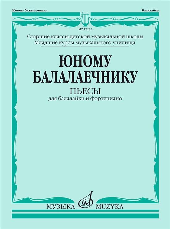 Юному балалаечнику : пьесы для балалайки и фортепиано : ДШИ, ДМШ, муз. училище