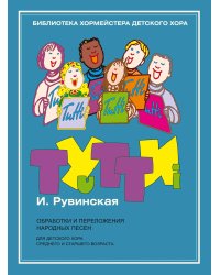 Тутти - 3. И. Рувинская.Обработки и переложения народных песен: Для детского хора среднего и старше