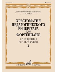 Хрестоматия педагогического репертуара для фортепиано: 6 класс ДМШ: Произв. крупной формы. Вып. 2