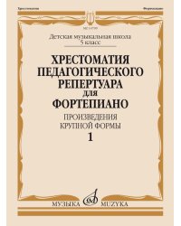 Хрестоматия педагогического репертуара для фортепиано : 5 класс ДШИ и ДМШ : произведения крупной фор