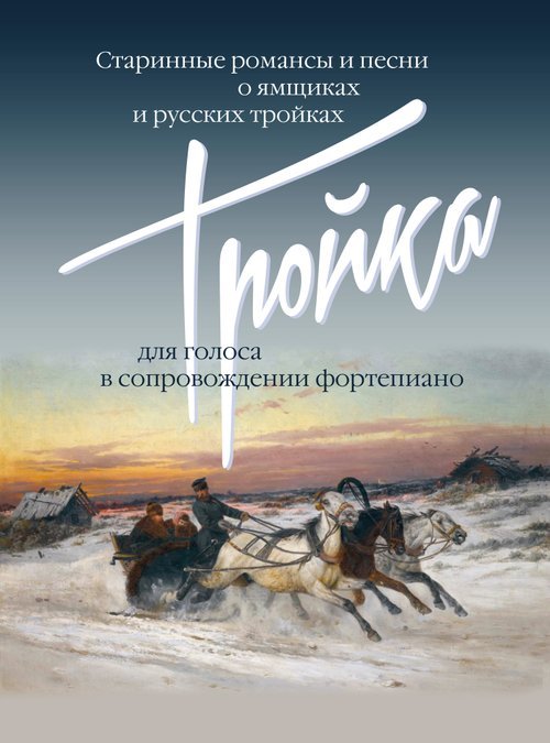 Тройка: Старинные романсы и песни о ямщиках и русских тройках: Для голоса в сопровождении фортепиано
