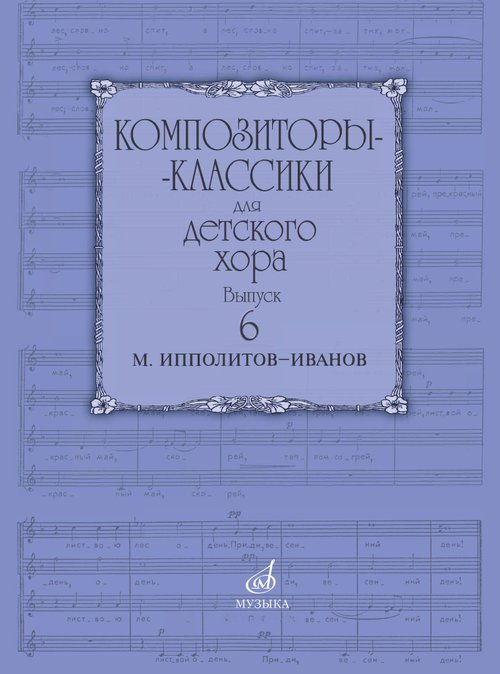 Композиторы-классики для детского хора. Выпуск 6 : М. Ипполитов-Иванов