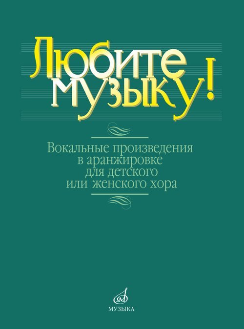Любите музыку : вокальные произведения в аранжировке для детского или женского хора с фортепиано.