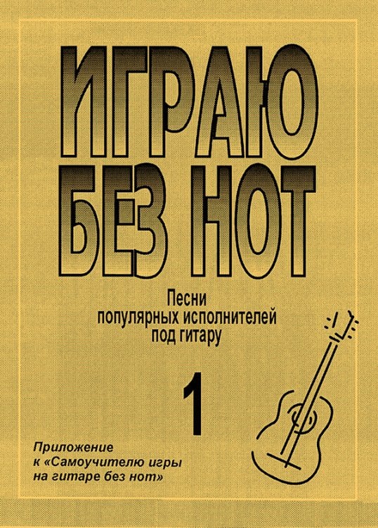 Играю без нот. Попул. песни и романсы под гитару. Пособие для желающих играть на гитаре без знания нотной грамоты. Вып. 1. Прилож. к «Самоучителю без нот»