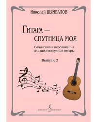 Гитара спутница моя. Соч. и перелож. для шестиструнной гитары. Выпуск 3