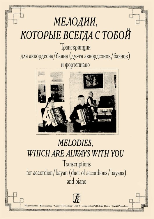 Мелодии, которые всегда с тобой. Транскрипции для аккордеона баяна, дуэта аккордеонов баянов и фп.