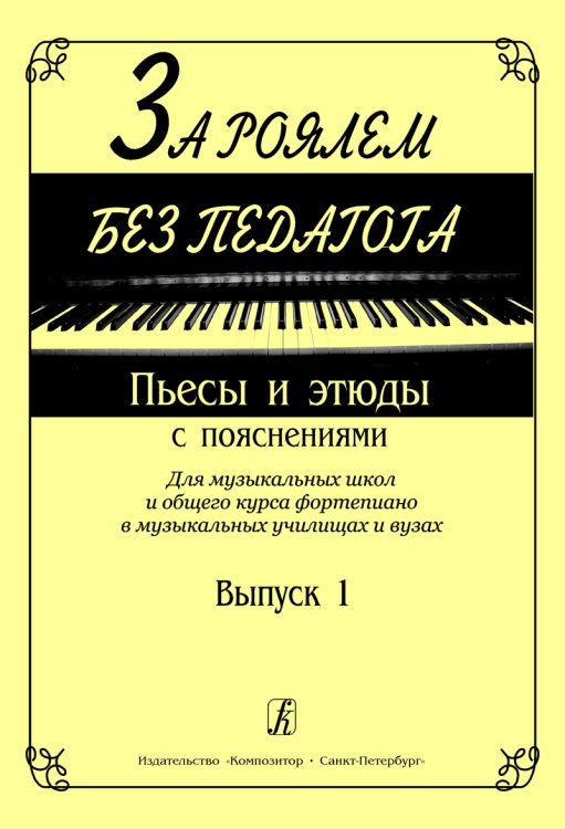 За роялем без педагога. Пьесы и этюды с пояснениями. Для ДМШ и общего курса фп. в муз. училищах и вузах. Вып. 1