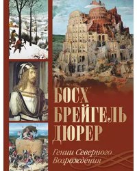 Босх, Брейгель, Дюрер. Гении Северного Возрождения
