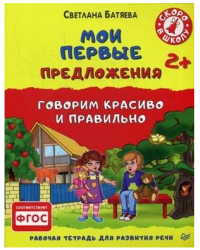 Мои первые предложения. Говорим красиво и правильно. Рабочая тетрадь для развития речи