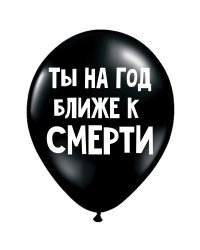 ШУТОЧНЫЕ ШАРИКИ "ТЫ НА ГОД БЛИЖЕ К СМЕРТИ" (30 CM)