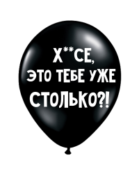 ШУТОЧНЫЕ ШАРИК "Х**СЕ, ЭТО ТЕБЕ УЖЕ СТОЛЬКО?!" (30 CM)
