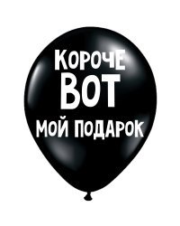 ШУТОЧНЫЕ ШАРИК "КОРОЧЕ, ВОТ МОЙ ПОДАРОК" (30 CM)