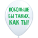 ШУТОЧНЫЕ ШАРИК "ПОЬОЛЬШЕ БЫ ТАКИХ, КАК ТЫ!" (30 CM)