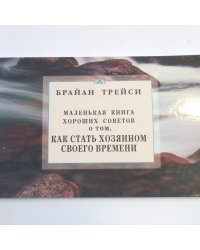 Маленькая книга хороших советов о том, как стать хозяином своего времени