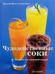 Чудодейственные соки: 60 соков для здоровой жизни