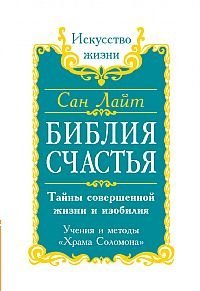 Обложка книги «Библия Счастья. Тайны совершенной жизни и изобилия. Учение и методы "Храма Соломона"» — Сан Лайт, ISBN 9785413005323