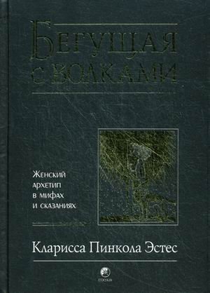 Бегущая с волками. Женский архетип в мифах и сказаниях / Эстес Кларисса Пинкола