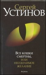 Все кошки смертны, или Неодолимое желание / Устинов С.Л.
