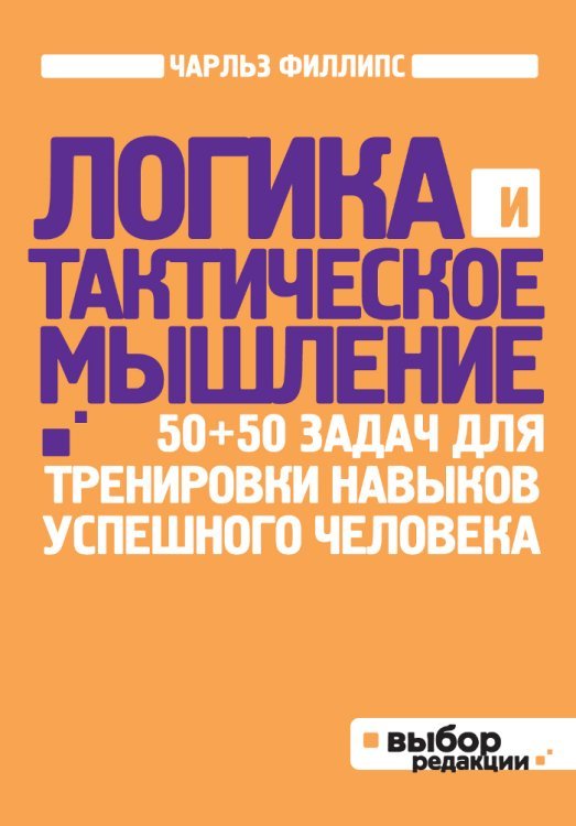 Обложка книги «Логика и тактическое мышление. 50+50 задач для тренировки навыков успешного человека» — Филлипс Ч., ISBN 9785699568451