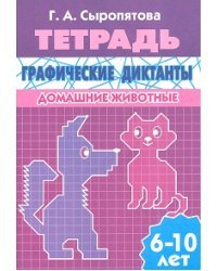 Графические диктанты. Домашние животные. Рабочая тетрадь. Для детей 6 -10 лет 