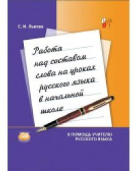 Работа над составом слова на уроках русского языка в начальных классах