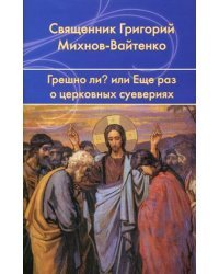 Грешно ли? или Еще раз о церковных суевериях