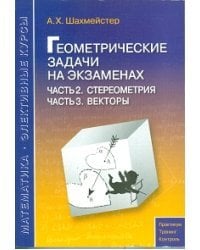 Геометрические задачи на экзаменах. Часть 2. Стереометрия. Часть 3. Векторы