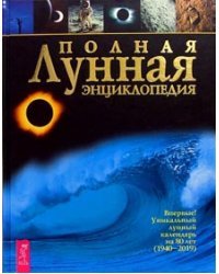 Полная лунная энциклопедия: Впервые уникальный лунный календарь на 80 лет (1940-2019)