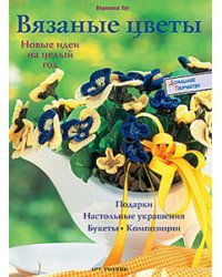 Вязаные цветы. Новые идеи на целый год