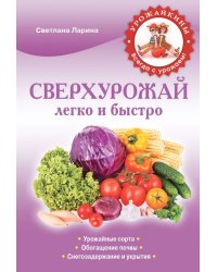 Сверхурожай легко и быстро. Правила и техники / Ларина С.А.