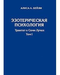 Эзотерическая психология. Трактат о Семи Лучах. Том 1