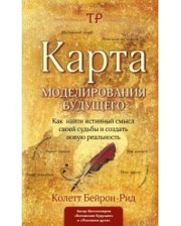 Карта моделирования будущего. Как найти истинный смысл своей судьбы и создать новую реальность
