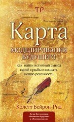 Обложка книги «Карта моделирования будущего. Как найти истинный смысл своей судьбы и создать новую реальность» — Бейрон-Рид К., ISBN 9785699531592