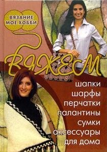 Вяжем шапки, шарфы, перчатки, палантины, сумки