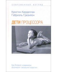 Дети процессора. Как Интернет и видеоигры формируют завтрашних взрослых