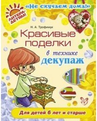 Красивые поделки в технике декупаж / Трофимук Н.А.