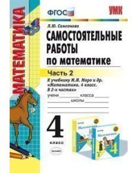Самостоятельные работы по математике. 4 класс. Часть 2. К учебнику М.И. Моро "Математика. 4 класс. В 2-х частях". ФГОС