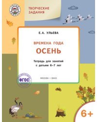 Творческие задания. Времена года. Осень. Тетрадь для занятий с детьми 6-7 лет. ФГОС
