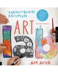 Художественная мастерская для детей (Art Lab). 52 урока. Графика, живопись, принт, коллаж. Традиционные и современные техники / Швейк Сьюзан