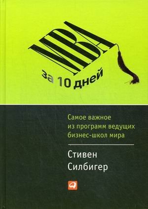 MBA за 10 дней. Самое важное из программ ведущих бизнес-школ мира / Силбигер Стивен