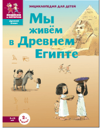 Мы живем в древнем Египте. Энциклопедия для детей 7-12 лет 