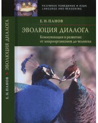 Эволюция диалога. Коммуникация в развитии. От микроорганизмов до человека / Панов Е.Н.