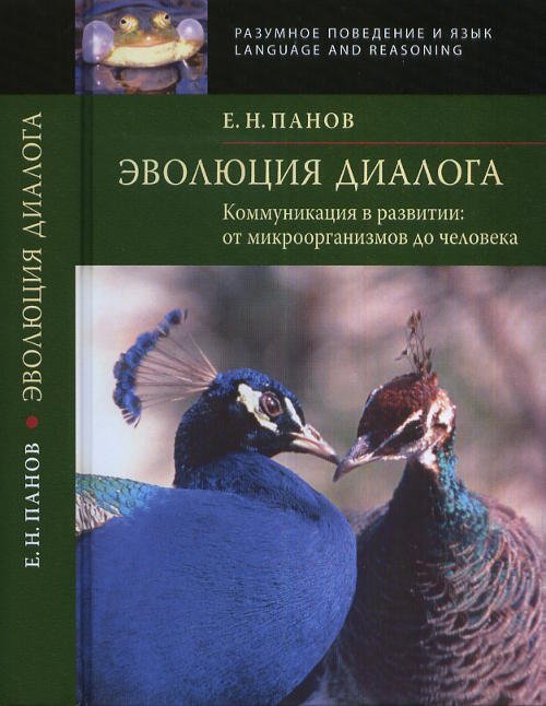 Эволюция диалога. Коммуникация в развитии. От микроорганизмов до человека / Панов Е.Н.