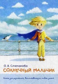 Психология Солнечный мальчик. Книга для родителей, воспитывающих особых детей / Степанова Оксана Владиславовна