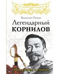 Легендарный Корнилов. «Не человек, а стихия»