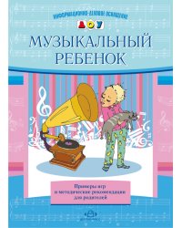 Музыкальный ребенок. Примеры игр и методические рекомендации для родителей