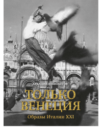 Только Венеция. Образы Италии XXI