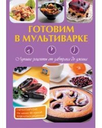 Готовим в мультиварке. Лучшие рецепты от завтрака до ужина