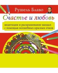 Счастье и любовь. Медитации и раскрашивание мандал с помощью волшебных красных очков / Блаво Р.